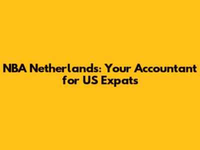 NBA Netherlands: Your Accountant for US Expats
