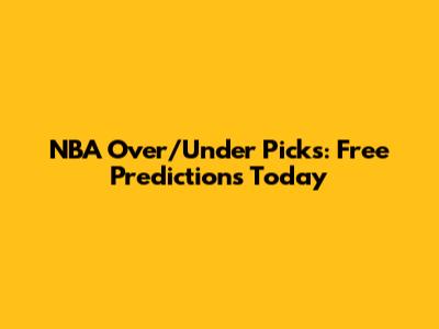 NBA Over/Under Picks: Free Predictions Today