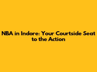 NBA in Indore: Your Courtside Seat to the Action