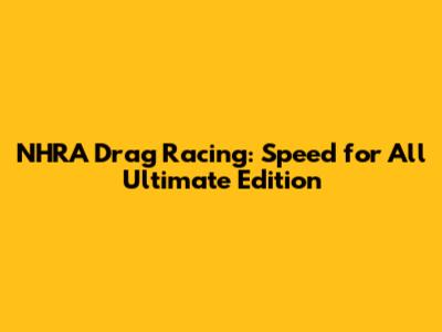 NHRA Drag Racing: Speed for All Ultimate Edition