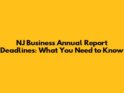 NJ Business Annual Report Deadlines: What You Need to Know