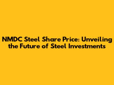 NMDC Steel Share Price: Unveiling the Future of Steel Investments