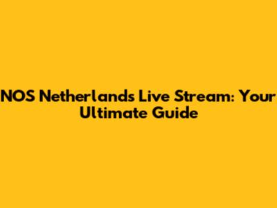 NOS Netherlands Live Stream: Your Ultimate Guide