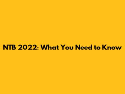 NTB 2022: What You Need to Know