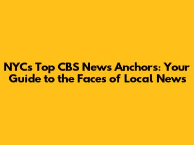 NYC's Top CBS News Anchors: Your Guide to the Faces of Local News