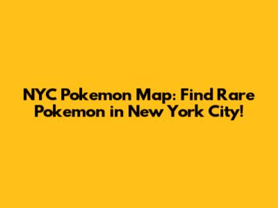 NYC Pokemon Map: Find Rare Pokemon in New York City!