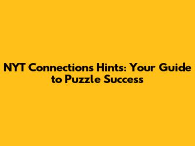 NYT Connections Hints: Your Guide to Puzzle Success