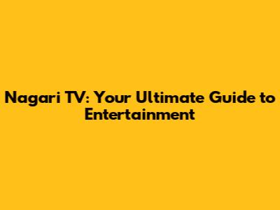 Nagari TV: Your Ultimate Guide to Entertainment