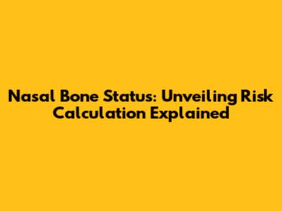 Nasal Bone Status: Unveiling Risk Calculation Explained