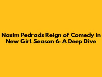 Nasim Pedrad's Reign of Comedy in New Girl Season 6: A Deep Dive