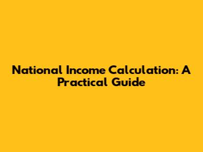 National Income Calculation: A Practical Guide