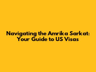 Navigating the Amrika Sarkat: Your Guide to US Visas