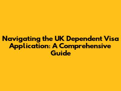 Navigating the UK Dependent Visa Application: A Comprehensive Guide