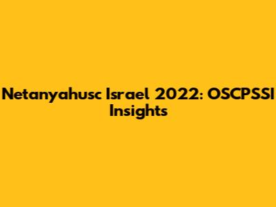 Netanyahusc Israel 2022: OSCPSSI Insights