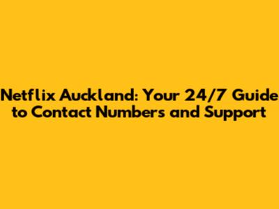 Netflix Auckland: Your 24/7 Guide to Contact Numbers and Support