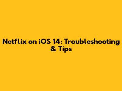 Netflix on iOS 14: Troubleshooting & Tips
