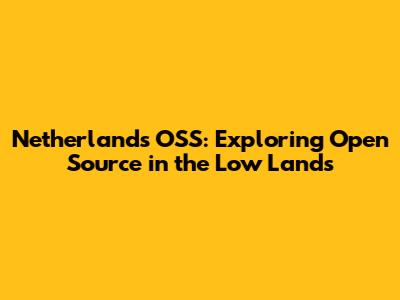 Netherlands OSS: Exploring Open Source in the Low Lands