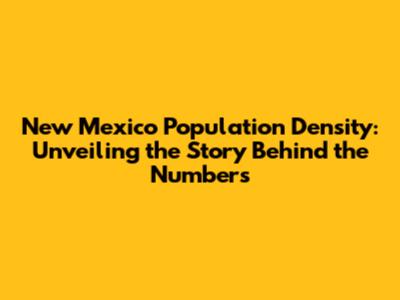 New Mexico Population Density: Unveiling the Story Behind the Numbers