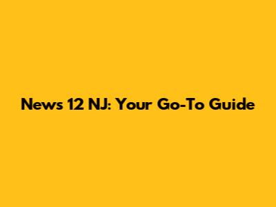 News 12 NJ: Your Go-To Guide