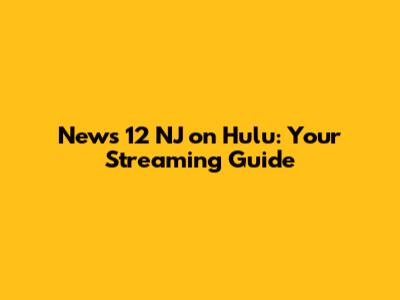 News 12 NJ on Hulu: Your Streaming Guide