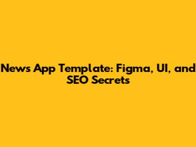 News App Template: Figma, UI, and SEO Secrets