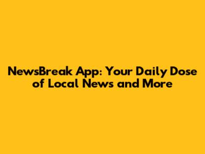 NewsBreak App: Your Daily Dose of Local News and More
