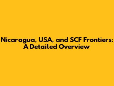 Nicaragua, USA, and SCF Frontiers: A Detailed Overview