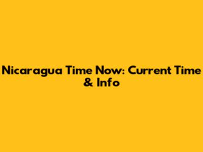 Nicaragua Time Now: Current Time & Info