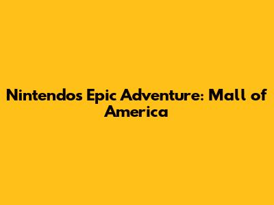Nintendo's Epic Adventure: Mall of America