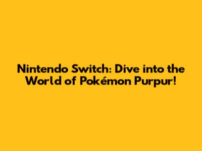 Nintendo Switch: Dive into the World of Pokémon Purpur!