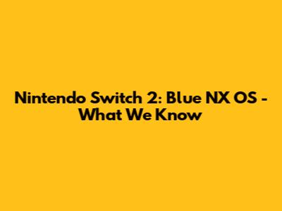 Nintendo Switch 2: Blue NX OS - What We Know