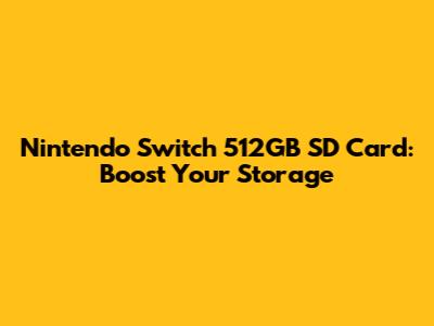 Nintendo Switch 512GB SD Card: Boost Your Storage