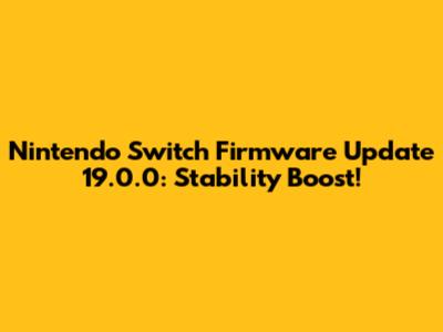Nintendo Switch Firmware Update 19.0.0: Stability Boost!