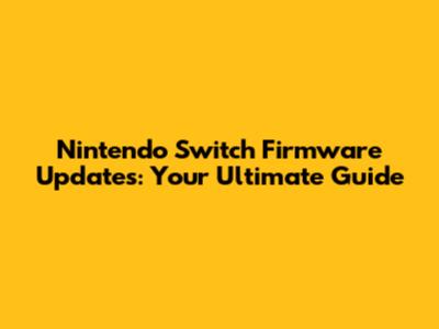 Nintendo Switch Firmware Updates: Your Ultimate Guide