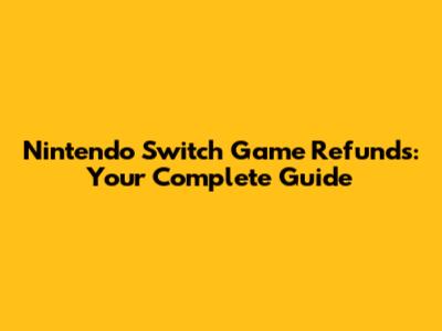 Nintendo Switch Game Refunds: Your Complete Guide