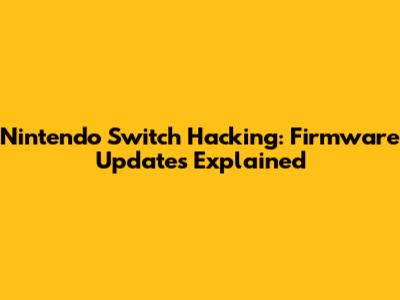 Nintendo Switch Hacking: Firmware Updates Explained
