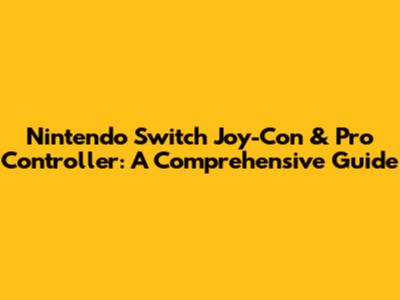Nintendo Switch Joy-Con & Pro Controller: A Comprehensive Guide