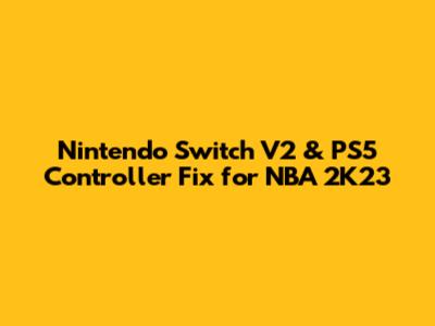 Nintendo Switch V2 & PS5 Controller Fix for NBA 2K23