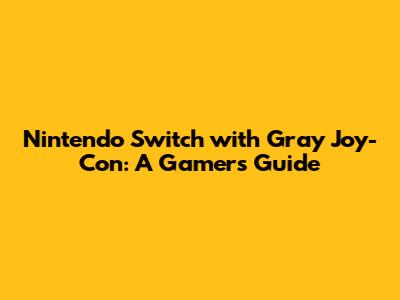 Nintendo Switch with Gray Joy-Con: A Gamer's Guide