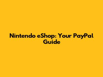 Nintendo eShop: Your PayPal Guide