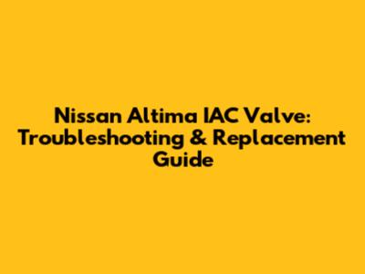 Nissan Altima IAC Valve: Troubleshooting & Replacement Guide