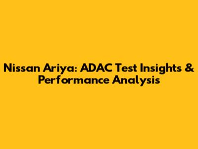 Nissan Ariya: ADAC Test Insights & Performance Analysis