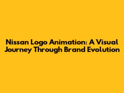 Nissan Logo Animation: A Visual Journey Through Brand Evolution