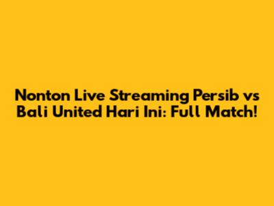 Nonton Live Streaming Persib vs Bali United Hari Ini: Full Match!