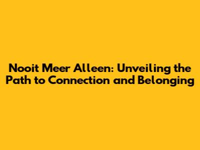 Nooit Meer Alleen: Unveiling the Path to Connection and Belonging