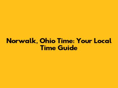 Norwalk, Ohio Time: Your Local Time Guide