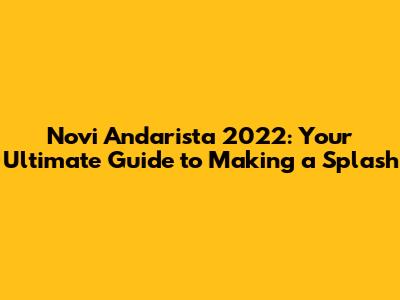 Novi Andarista 2022: Your Ultimate Guide to Making a Splash