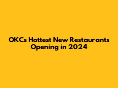 OKC's Hottest New Restaurants Opening in 2024