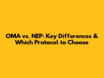 OMA vs. NEP: Key Differences & Which Protocol to Choose
