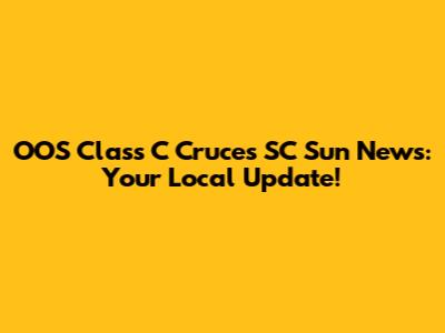 OOS Class C Cruces SC Sun News: Your Local Update!